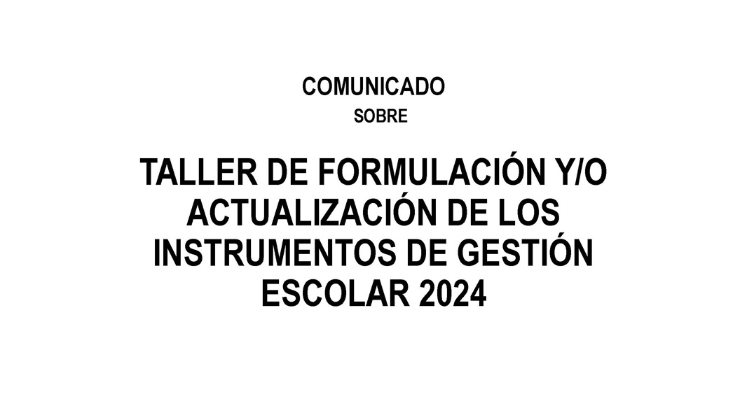 COMUNICADO TALLER DE FORMULACIÓN Y/O ACTUALIZACIÓN DE LOS INSTRUMENTOS DE GESTIÓN ESCOLAR 2024